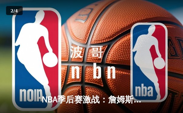 NBA季后赛激战：詹姆斯关键三分助湖人险胜勇士，系列赛2-1领先 - 2