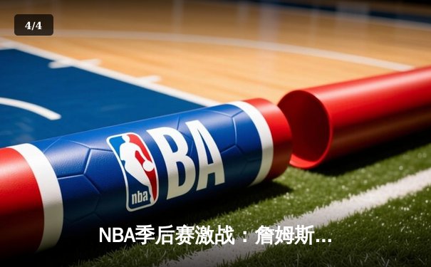 NBA季后赛激战：詹姆斯关键三分助湖人险胜勇士，系列赛2-1领先 - 4