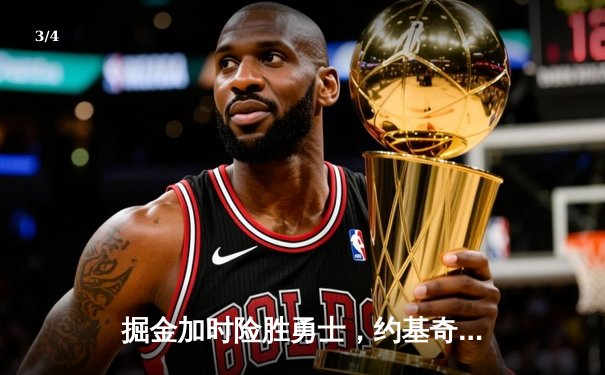 掘金加时险胜勇士，约基奇三双制胜，库里空砍35分 - 3