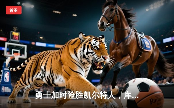 勇士加时险胜凯尔特人，库里50分创纪录，总决赛悬念再起